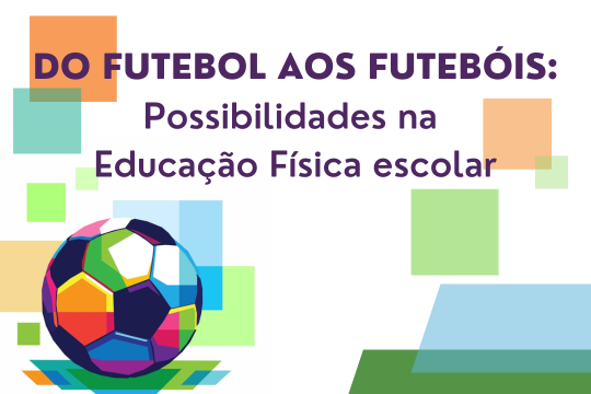 Do futebol aos futebóis: possibilidades na Educação Física escolar