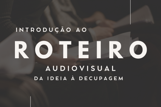 Introdução ao Roteiro Audiovisual - da ideia à decupagem