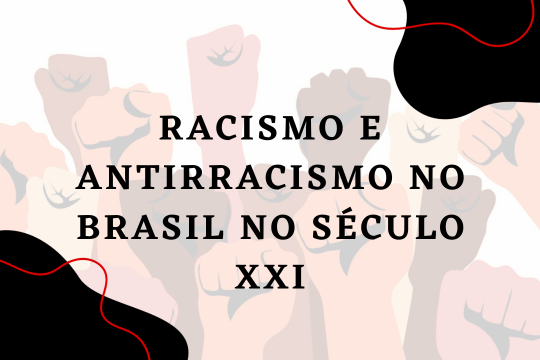 Racismo e Antirracismo no Brasil no século XXI