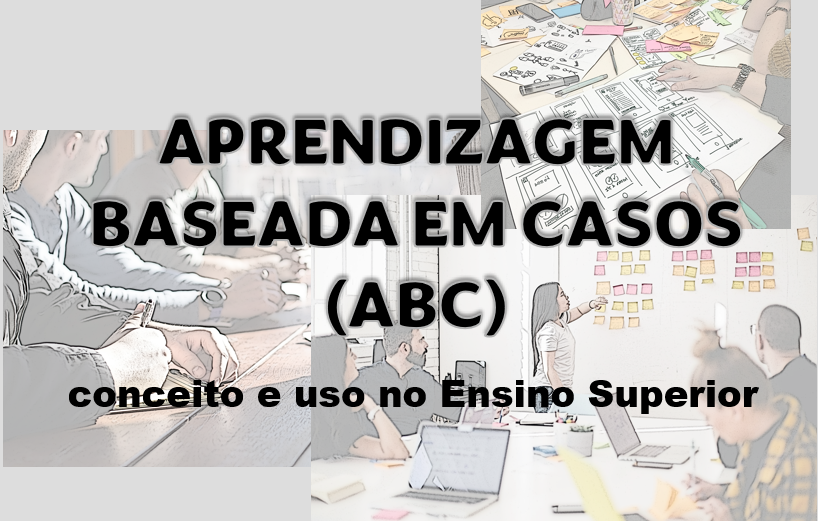 Aprendizagem Baseada em Casos (ABC): conceito e aplicação no Ensino Superior