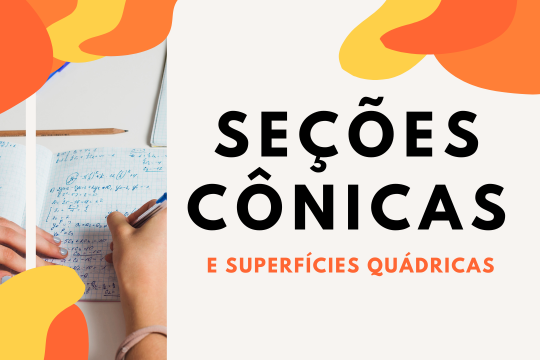  Seções Cônicas e Superfícies Quádricas