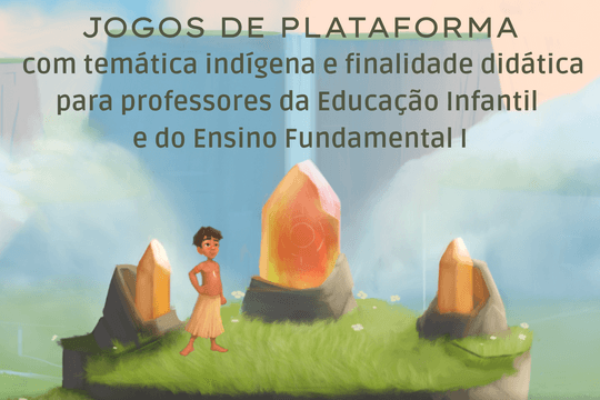 Jogos de plataforma com temática indígena e finalidade didática para professores da Educação Infantil e do Ensino Fundamental I
