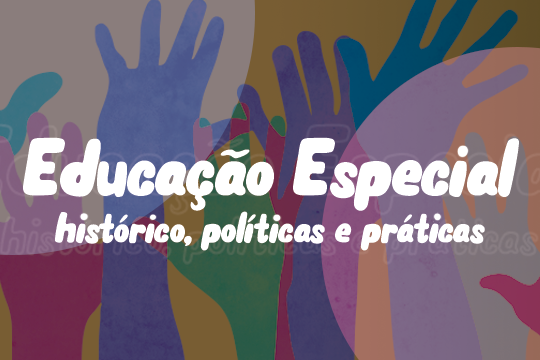Educação Especial: histórico, políticas e práticas