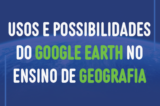 Usos e possibilidades do Google Earth no ensino de Geografia