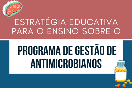 Estratégia educativa para o ensino sobre o Programa de Gestão de Antimicrobianos