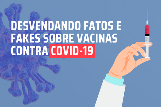Desvendando fatos e fakes sobre vacinas contra covid-19